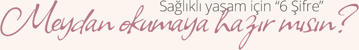 Sağlıklı yaşam için 6 şifre meydan okumaya hazırmısın ?